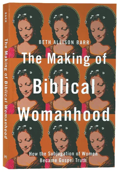 MAKING OF BIBLICAL WOMANHOOD: HOW THE SUBJUGATION OF WOMEN BECAME GOSPEL TRUTH