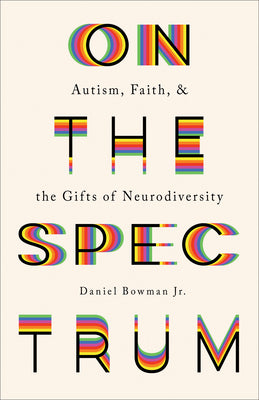 ON THE SPECTRUM: AUTISM FAITH AND THE GIFTS OF NEURODIVERSITY