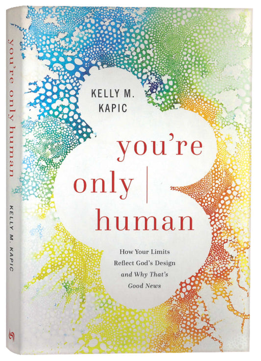 YOU'RE ONLY HUMAN: HOW YOUR LIMITS REFLECT GOD'S DESIGN AND WHY THAT'