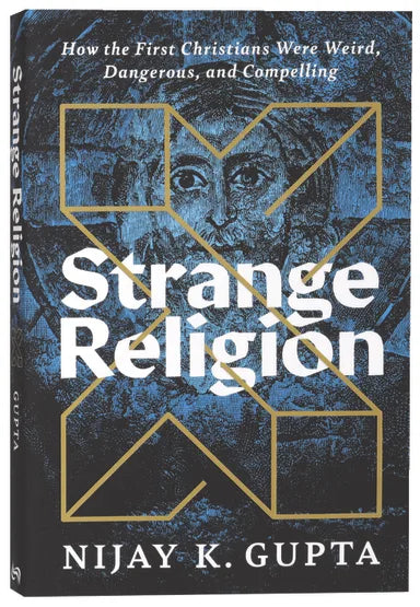 STRANGE RELIGION: HOW THE FIRST CHRISTIANS WERE WEIRD DANGEROUS AND COMPELLING