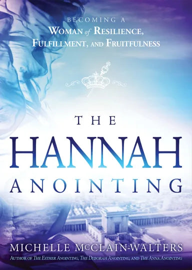 HANNAH ANOINTING: BECOMING A WOMAN OF RESILIENCE  FULFILLMENT  AND FRUITFULNESS