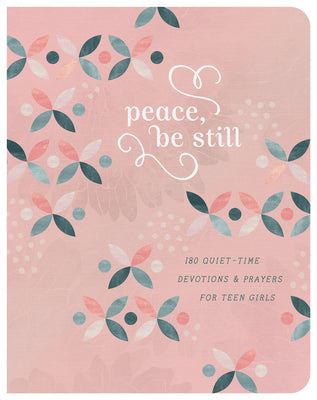 PEACE BE STILL: 180 QUIET-TIME DEVOTIONS AND PRAYERS FOR TEEN GIRLS