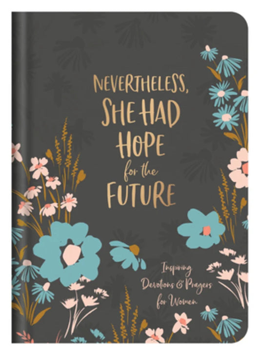 NEVERTHELESS  SHE HAD HOPE FOR THE FUTURE: INSPIRING DEVOTIONS AND PRAYERS FOR WOMEN