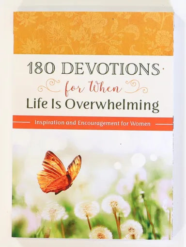 180 DEVOTIONS FOR WHEN LIFE IS OVERWHELMING: INSPIRATION AND ENCOURAGEMENT FOR WOMEN