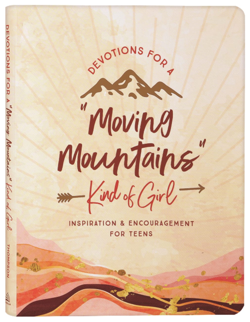DEVOTIONS FOR A "MOVING MOUNTAINS" KIND OF GIRL: INSPIRATION AND ENCOURAGEMENT FOR TEENS