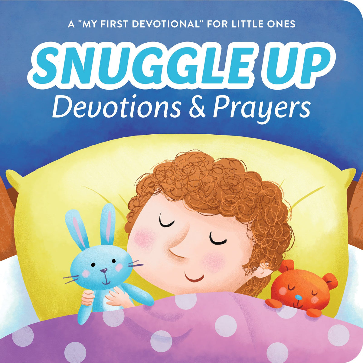 SNUGGLE UP DEVOTIONS AND PRAYERS: A "MY FIRST DEVOTIONAL" FOR LITTLE ONES