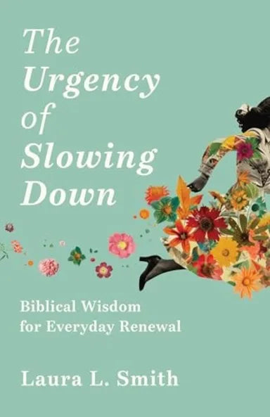 THE URGENCY OF SLOWING DOWN: BIBLICAL WISDOM FOR EVERYDAY RENEWAL
