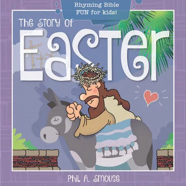 STORY OF EASTER  THE - RHYMING BIBLE FUN FOR KIDS! (OH WHAT GOD WILL GO AND DO! SERIES)