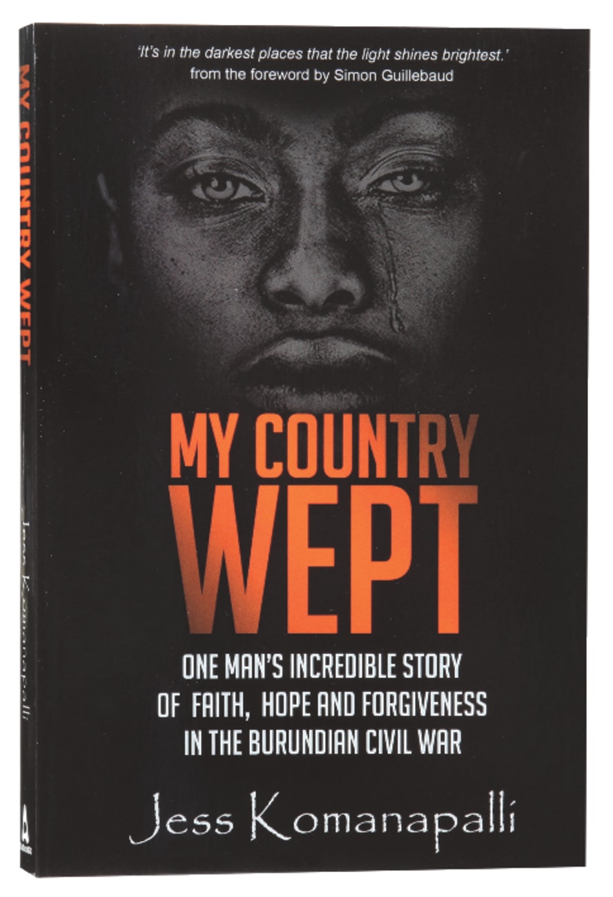 MY COUNTRY WEPT: ONE MAN'S INCREDIBLE STORY OF FINDING FAITH HOPE AN