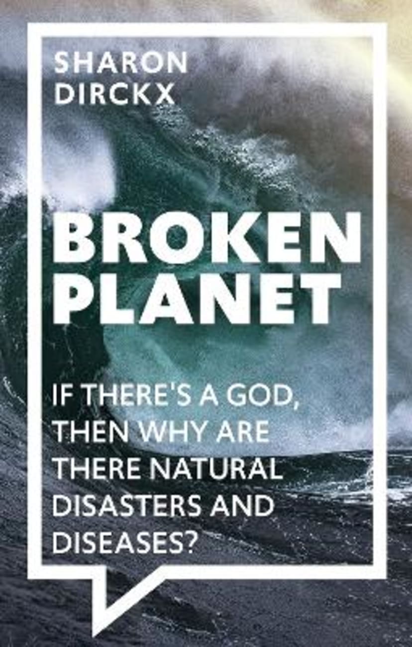 BROKEN PLANET: IF THERE'S A GOD THEN WHY ARE THERE NATURAL DISASTERS AND DISEASES?