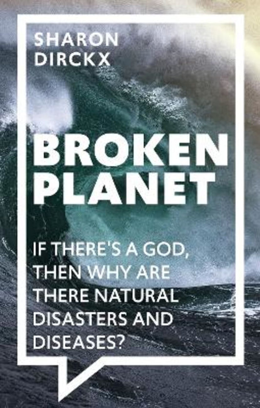 BROKEN PLANET: IF THERE'S A GOD  THEN WHY ARE THERE NATURAL DISASTERS AND DISEASES?