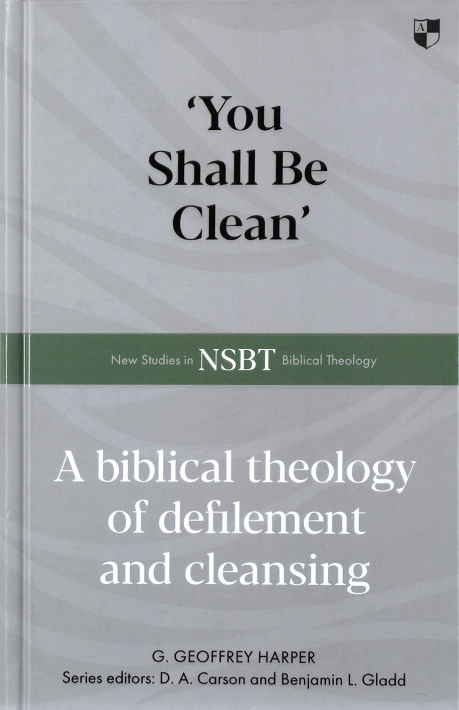 NSBT: YOU SHALL BE CLEAN: A BIBLICAL THEOLOGY OF DEFILEMENT AND CLEANSING (NEW STUDIES IN BIBLICAL THEOLOGY SERIES)