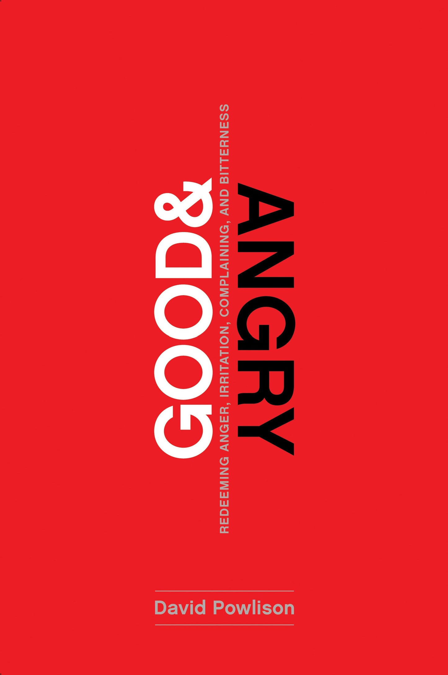 GOOD AND ANGRY: REDEEMING ANGER IRRITATION COMPLAINING AND BITTERNESS