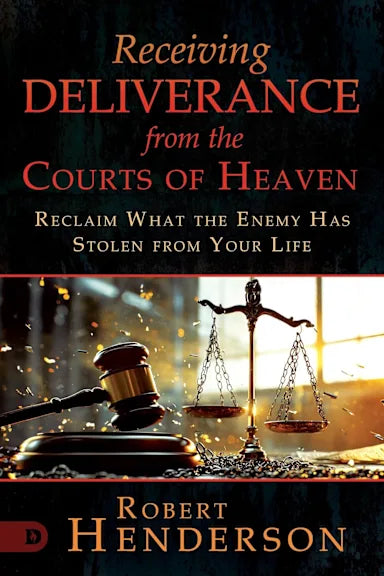 RECEIVING DELIVERANCE FROM THE COURTS OF HEAVEN: RECLAIM WHAT THE ENEMY HAS STOLEN FROM YOUR LIFE