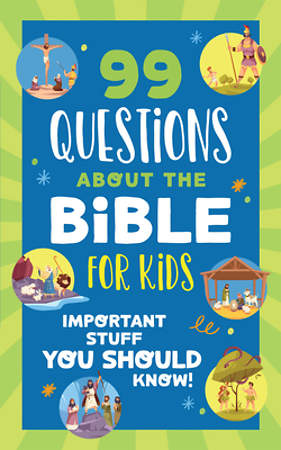 99 QUESTIONS ABOUT THE BIBLE FOR KIDS: IMPORTANT STUFF YOU SHOULD KNOW!