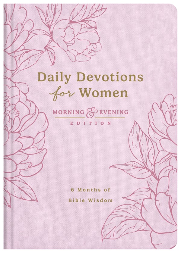 DAILY DEVOTIONS FOR WOMEN MORNING AND EVENING EDITION: 6 MONTHS OF BIBLE WISDOM