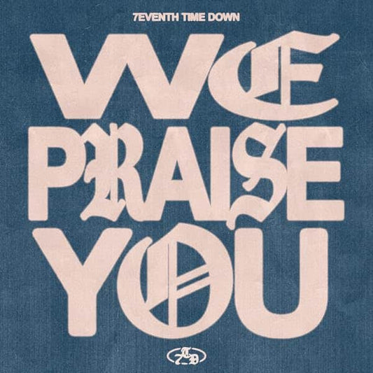 WE PRAISE YOU