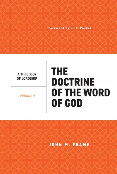 THE DOCTRINE OF THE WORD OF GOD (2ND EDITION) (#04 IN THEOLOGY OF LORDSHIP SERIES)