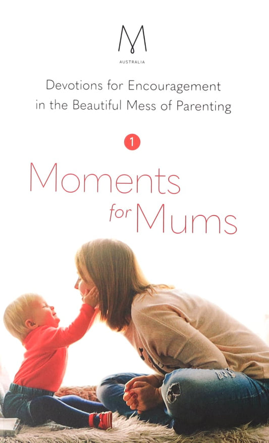 MOMENTS FOR MUMS #01: DEVOTIONS FOR ENCOURAGEMENT IN THE BEAUTIFUL MESS OF PARENTING