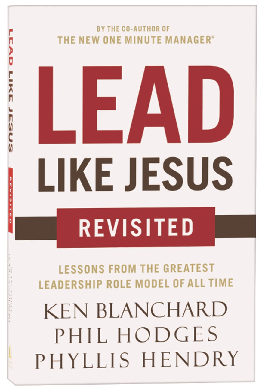 LEAD LIKE JESUS REVISITED: LESSONS FROM THE GREATEST LEADERSHIP ROLE
