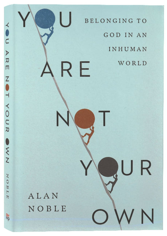 YOU ARE NOT YOUR OWN: BELONGING TO GOD IN AN INHUMAN WORLD