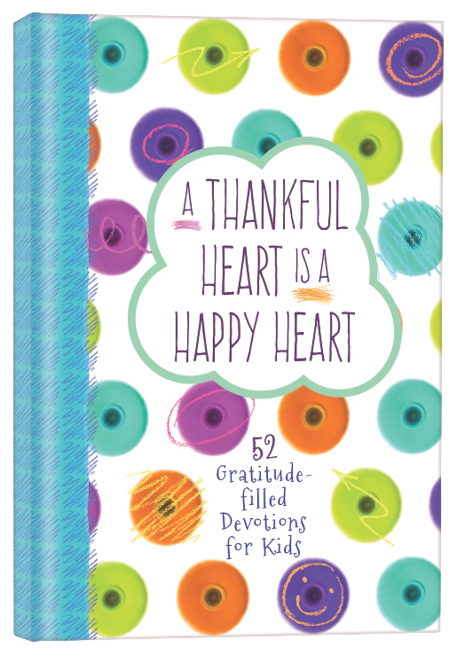 THANKFUL HEART IS A HAPPY HEART A: 52 GRATITUDE-FILLED DEVOTIONS FOR