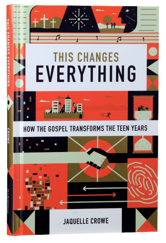 THIS CHANGES EVERYTHING: HOW THE GOSPEL TRANSFORMS THE TEEN YEARS