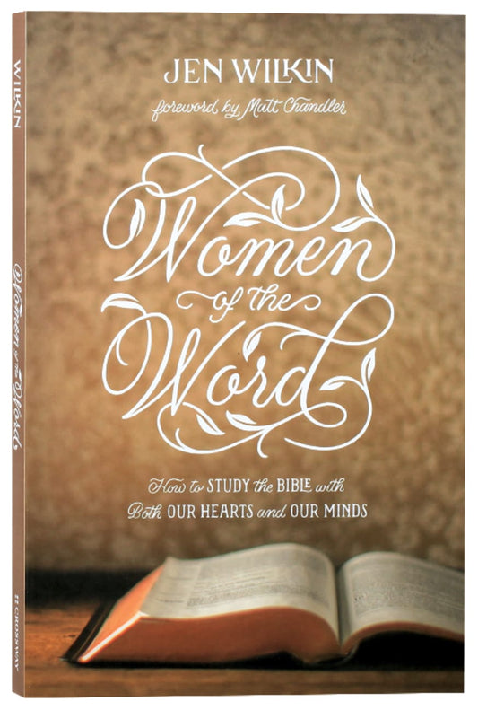 WOMEN OF THE WORD: HOW TO STUDY THE BIBLE WITH BOTH OUR HEARTS AND OU