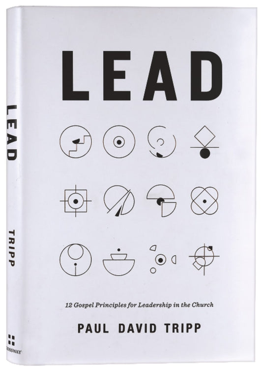 LEAD: 12 GOSPEL PRINCIPLES FOR LEADERSHIP IN THE CHURCH