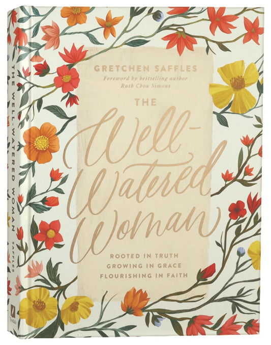 WELL-WATERED WOMAN THE: ROOTED IN TRUTH GROWING IN GRACE FLOURISHI