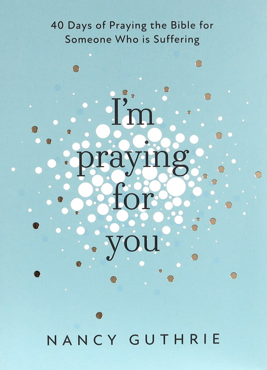 I'M PRAYING FOR YOU: 40 DAYS OF PRAYING THE BIBLE FOR SOMEONE WHO IS SUFFERING