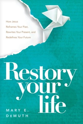 RESTORY YOUR LIFE: HOW JESUS REFRAMES YOUR PAST  REWRITES YOUR PRESENT  AND REDEFINES YOUR FUTURE