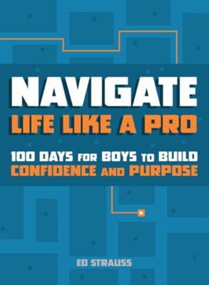 NAVIGATE LIFE LIKE A PRO: 100 DEVOTIONS FOR BOYS TO BUILD CONFIDENCE AND PURPOSE