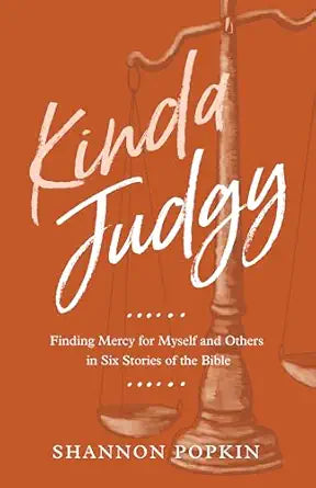 KINDA JUDGY: FINDING MERCY FOR MYSELF AND OTHERS IN SIX STORIES OF THE BIBLE