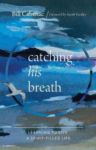 CATCHING HIS BREATH: LEARNING TO LIVE A SPIRIT-FILLED LIFE
