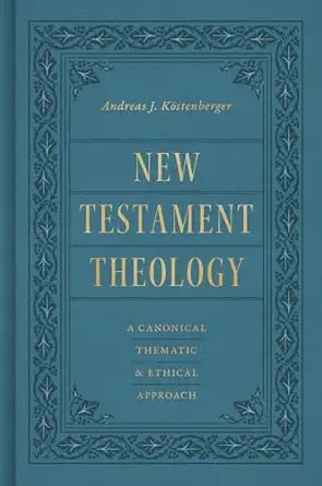 NEW TESTAMENT THEOLOGY: A CANONICAL  THEMATIC  AND ETHICAL APPROACH
