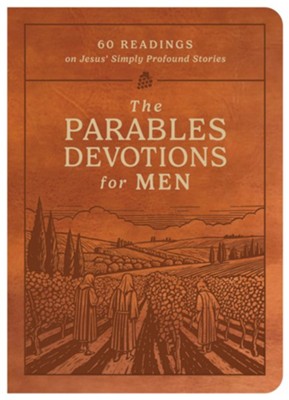 THE PARABLES DEVOTIONS FOR MEN: 60 READINGS ON JESUS' SIMPLY PROFOUND STORIES