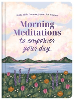 MORNING MEDITATIONS TO EMPOWER YOUR DAY: DAILY BIBLE ENCOURAGEMENT FOR WOMEN
