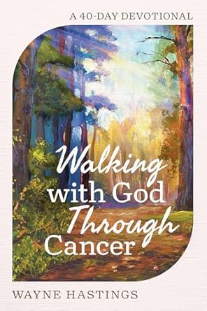 WALKING WITH GOD THROUGH CANCER: A 40-DAY DEVOTIONAL