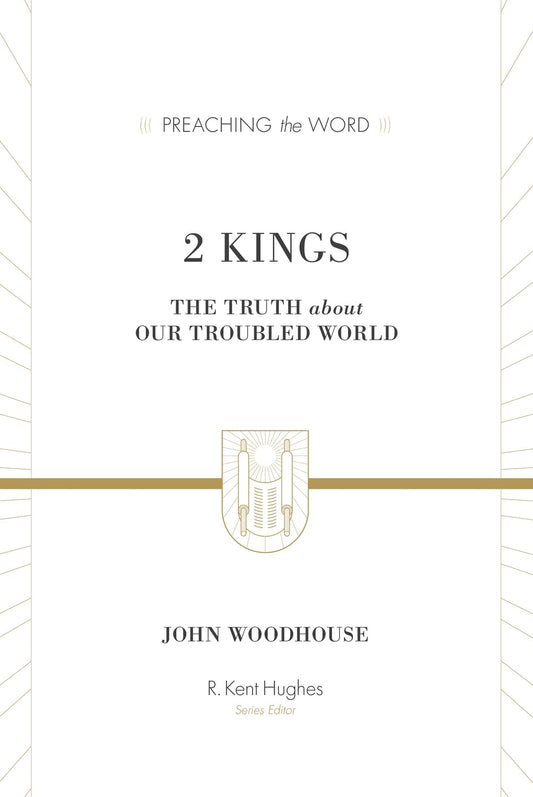 2 KINGS: THE TRUTH ABOUT OUR TROUBLED WORLD (PREACHING THE WORD SERIES)