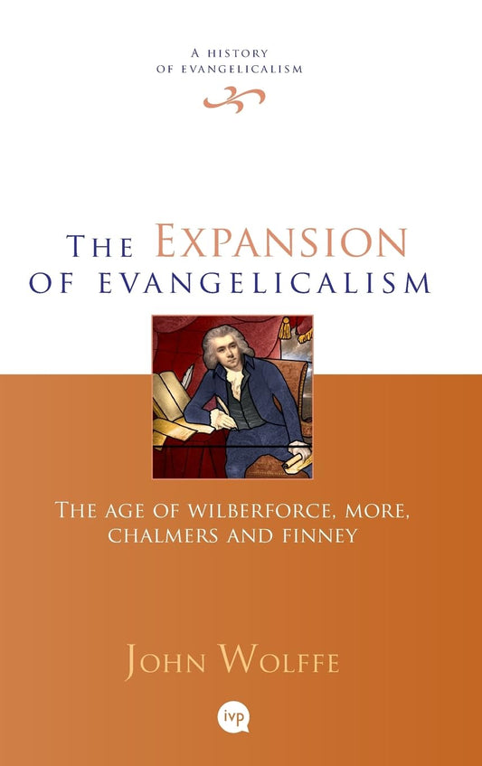 THE EXPANSION OF EVANGELICALISM: THE AGE OF WILBERFORCE  MORE  CHALMERS AND FINNEY (#02 IN HISTORY OF EVANGELICALISM SERIES)
