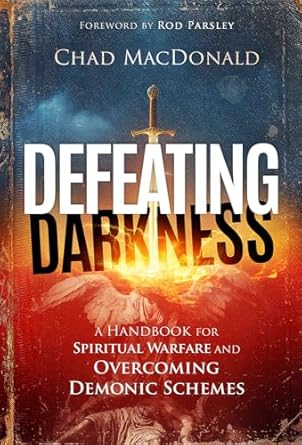 DEFEATING DARKNESS: A HANDBOOK FOR SPIRITUAL WARFARE AND OVERCOMING DEMONIC SCHEMES
