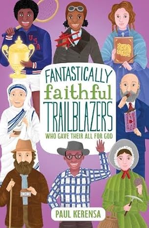 FANTASTICALLY FAITHFUL TRAILBLAZERS WHO GAVE THEIR ALL FOR GOD