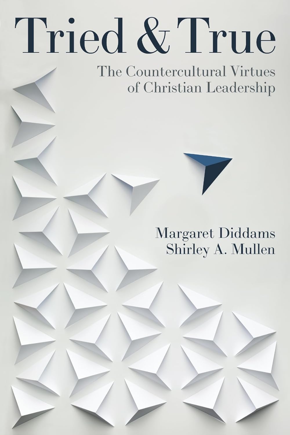TRIED AND TRUE: THE COUNTERCULTURAL VIRTUES OF CHRISTIAN LEADERSHIP