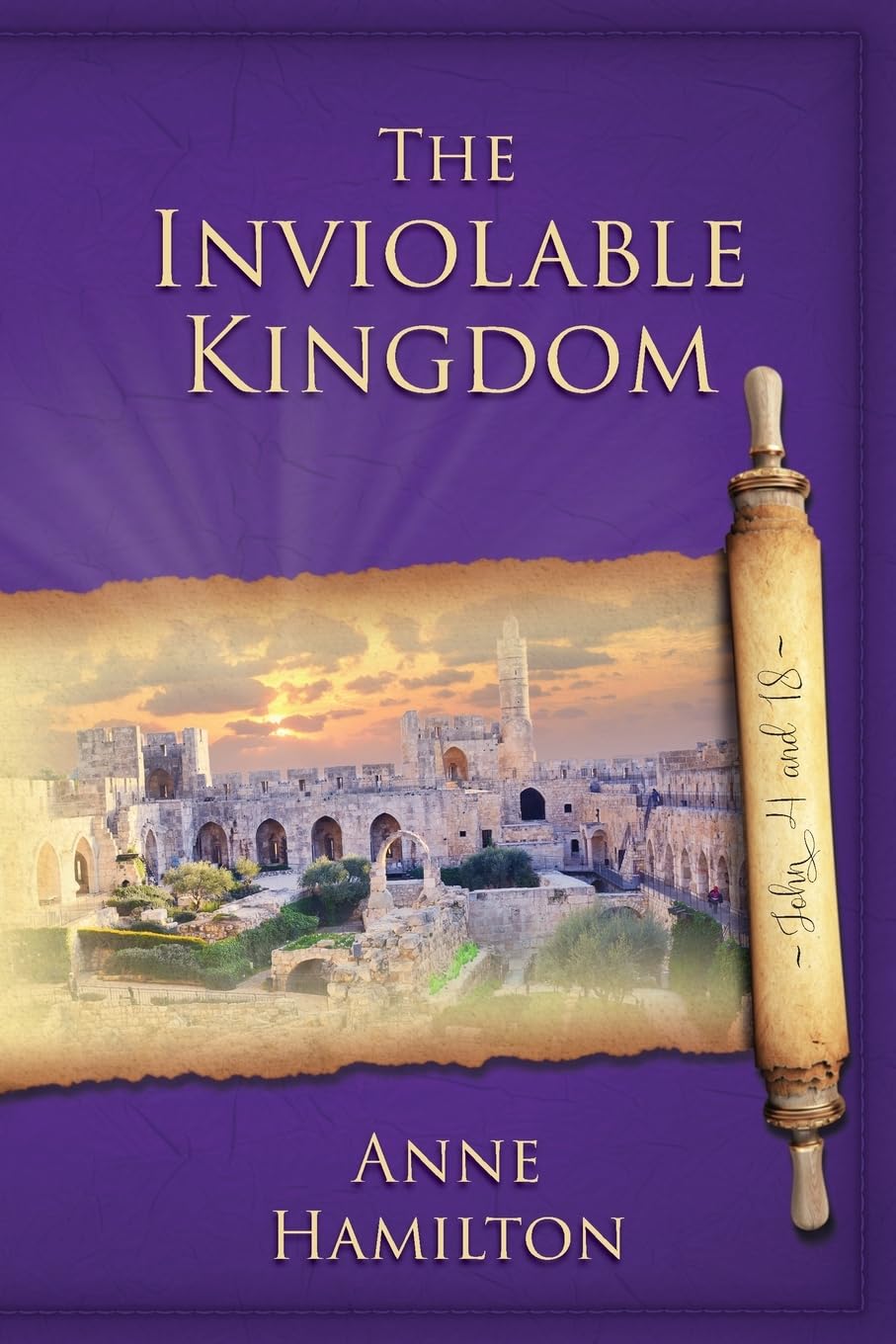 THE INVIOLABLE KINGDOM: JOHN 4 AND 18 (#04 IN MYSTERY  MAJESTY AND MATHEMATICS IN JOHN'S GOSPEL SERIES)