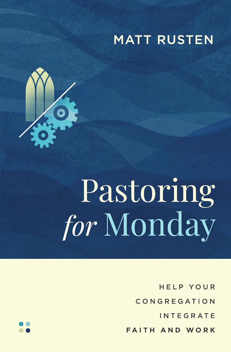 PASTORING FOR MONDAY: HELP YOUR CONGREGATION INTEGRATE FAITH AND WORK (MADE TO FLOURISH RESOURCES SERIES)