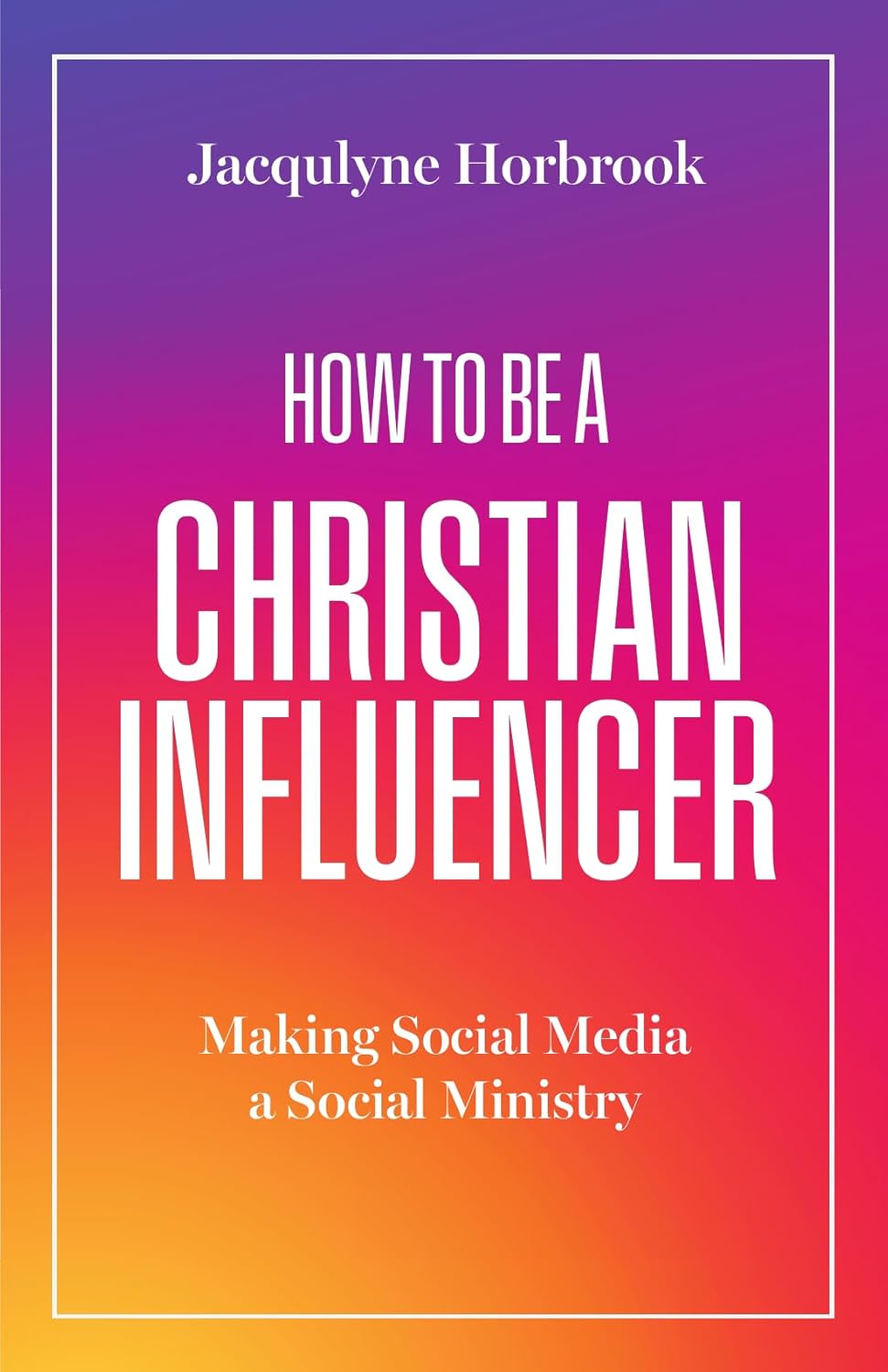 HOW TO BE A CHRISTIAN INFLUENCER: MAKING SOCIAL MEDIA A SOCIAL MINISTRY