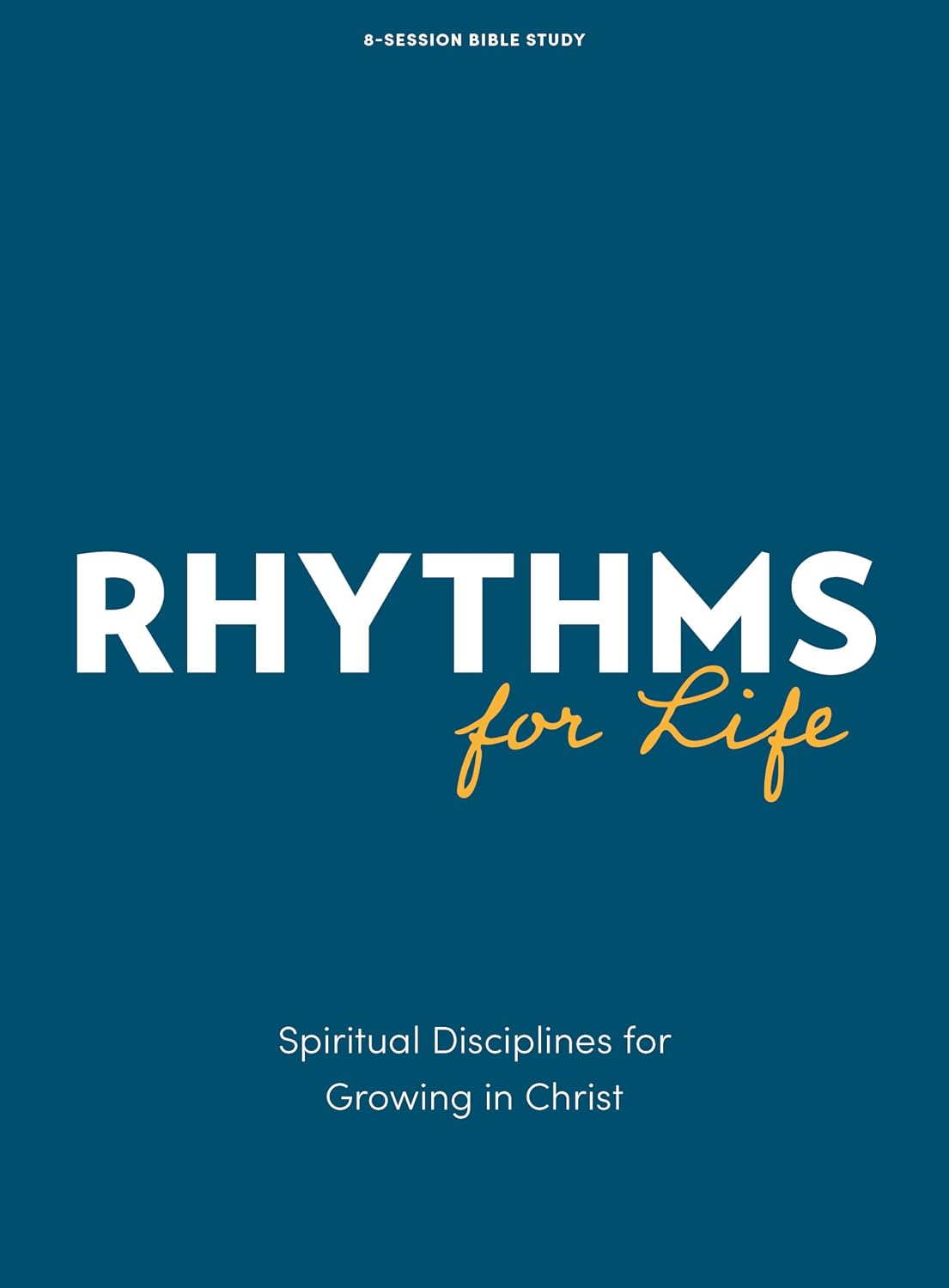 RHYTHMS FOR LIFE: SPIRITUAL DISCIPLINES FOR GROWING IN CHRIST (8-SESSION BIBLE STUDY)