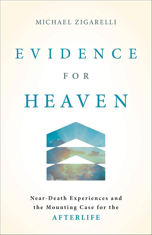 EVIDENCE FOR HEAVEN: NEAR-DEATH EXPERIENCES AND THE MOUNTING CASE FOR THE AFTERLIFE