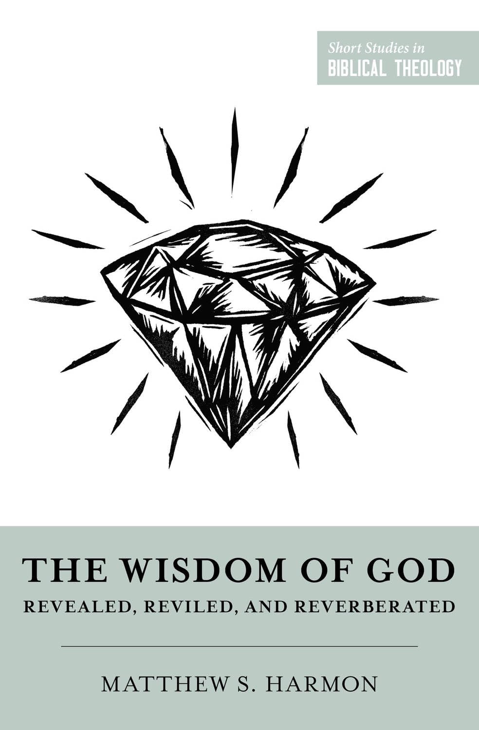 THE WISDOM OF GOD: REVEALED  REVILED  AND REVERBERATED (SHORT STUDIES IN BIBLICAL THEOLOGY SERIES)
